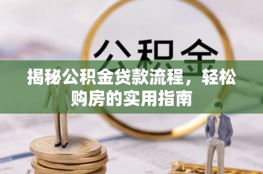 绥棱揭秘公积金贷款流程，轻松购房的实用指南