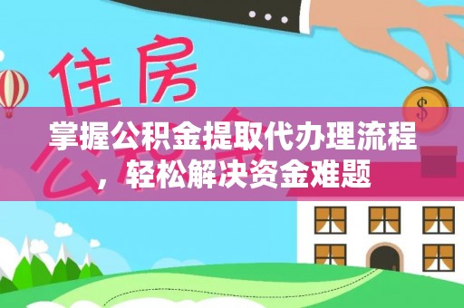 绥棱掌握公积金提取代办理流程，轻松解决资金难题