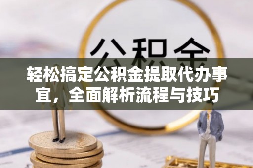 绥棱轻松搞定公积金提取代办事宜，全面解析流程与技巧