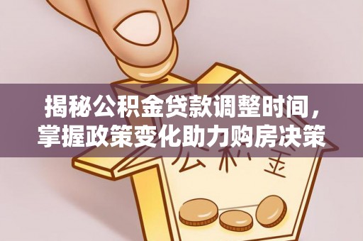 绥棱揭秘公积金贷款调整时间，掌握政策变化助力购房决策