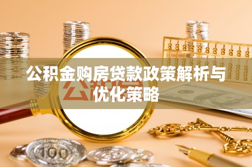 绥棱公积金购房贷款政策解析与优化策略