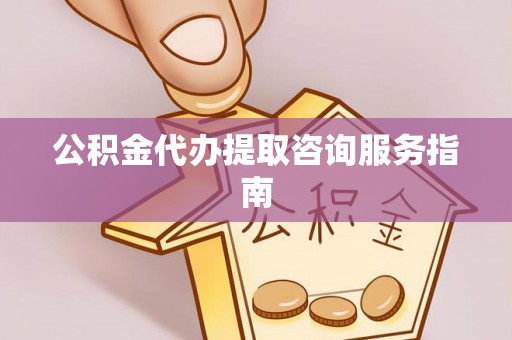 绥棱公积金代办提取咨询服务指南