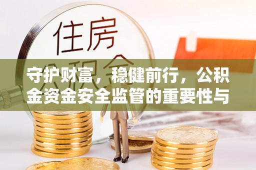 绥棱守护财富，稳健前行，公积金资金安全监管的重要性与实践