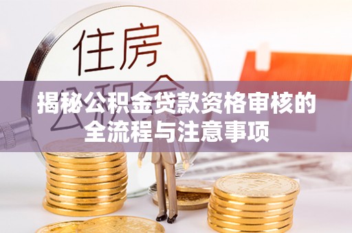 绥棱揭秘公积金贷款资格审核的全流程与注意事项