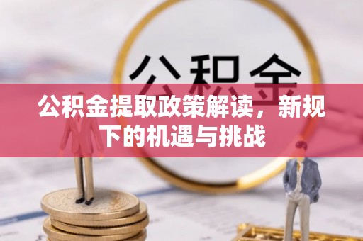 绥棱公积金提取政策解读，新规下的机遇与挑战