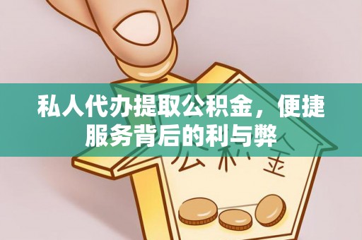绥棱私人代办提取公积金，便捷服务背后的利与弊