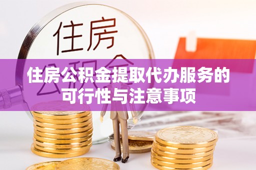 绥棱住房公积金提取代办服务的可行性与注意事项