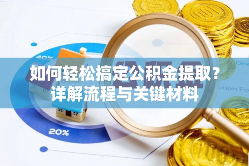 绥棱如何轻松搞定公积金提取？详解流程与关键材料