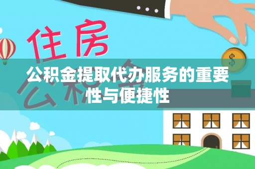 绥棱公积金提取代办服务的重要性与便捷性