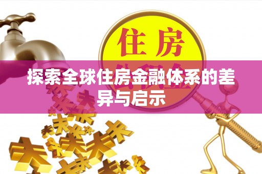 绥棱探索全球住房金融体系的差异与启示