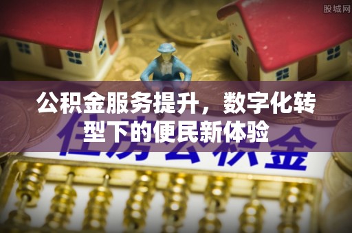 绥棱公积金服务提升，数字化转型下的便民新体验