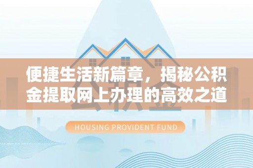 绥棱便捷生活新篇章，揭秘公积金提取网上办理的高效之道