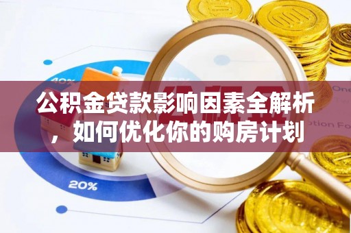 绥棱公积金贷款影响因素全解析，如何优化你的购房计划