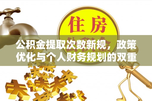 绥棱公积金提取次数新规，政策优化与个人财务规划的双重考量
