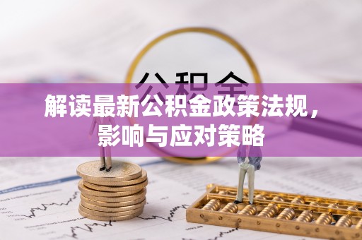 绥棱解读最新公积金政策法规，影响与应对策略
