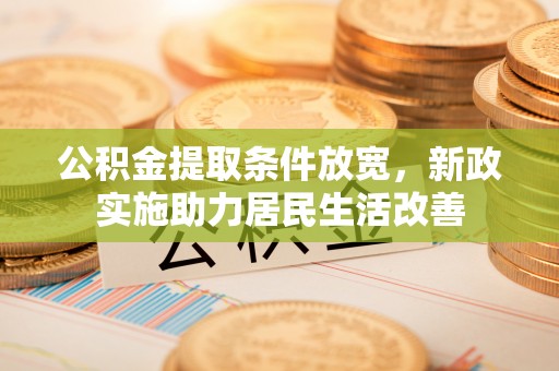 绥棱公积金提取条件放宽，新政实施助力居民生活改善