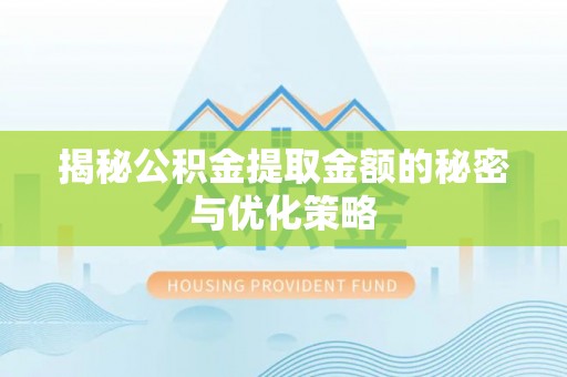 绥棱揭秘公积金提取金额的秘密与优化策略