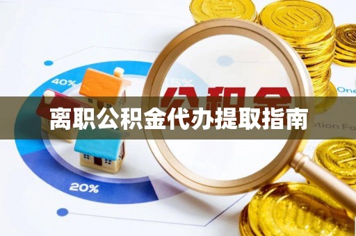 绥棱离职公积金代办提取指南