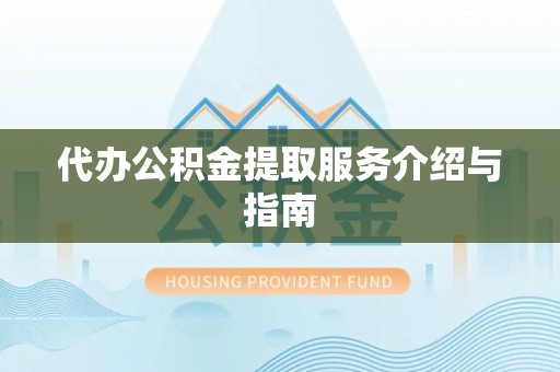 绥棱代办公积金提取服务介绍与指南