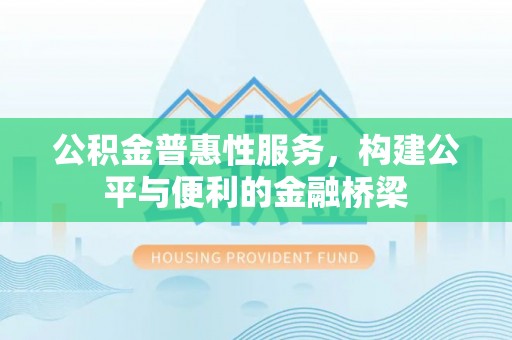 绥棱公积金普惠性服务，构建公平与便利的金融桥梁