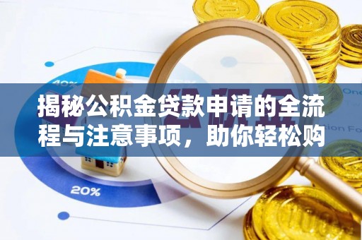 绥棱揭秘公积金贷款申请的全流程与注意事项，助你轻松购房无忧