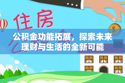 绥棱公积金功能拓展，探索未来理财与生活的全新可能
