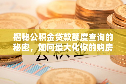绥棱揭秘公积金贷款额度查询的秘密，如何最大化你的购房资金？